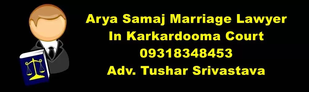 Arya Samaj Marriage Lawyer In Karkardooma Court