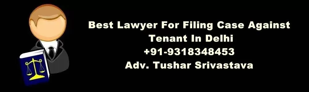 Best Lawyer For Filing Case Against Tenant In Delhi