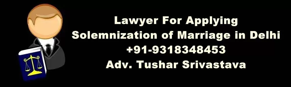 Lawyer For Applying Solemnization of Marriage in Delhi