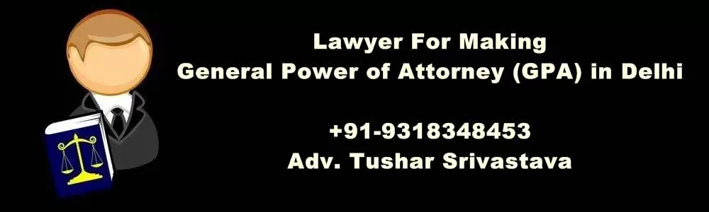 Lawyer For Making General Power of Attorney (GPA) in Delhi