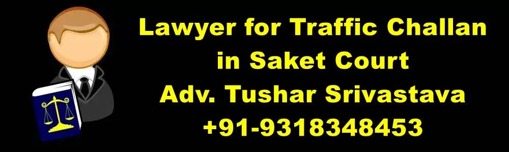 Lawyer For Traffic Challan In Saket Court