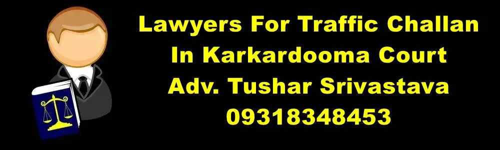 Lawyers For Traffic Challan In Karkardooma Court