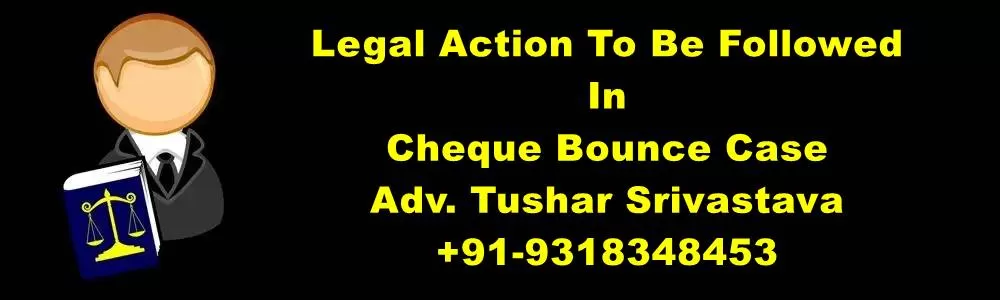 Legal Action To Be Followed In Cheque Bounce Case