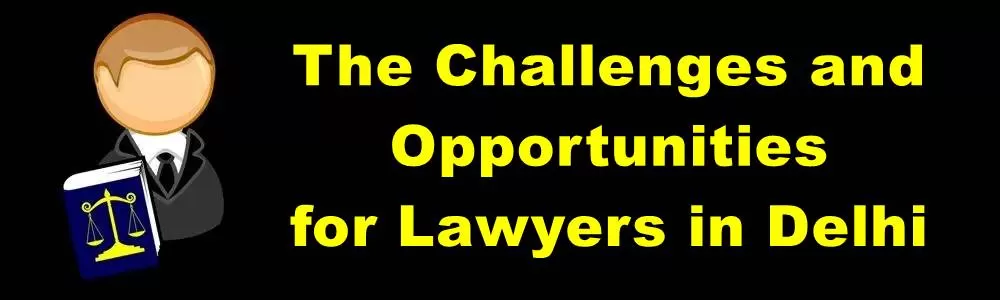 The Challenges And Opportunities For Lawyers In Delhi