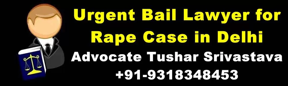 Urgent Bail Lawyer for Rape Case in Delhi