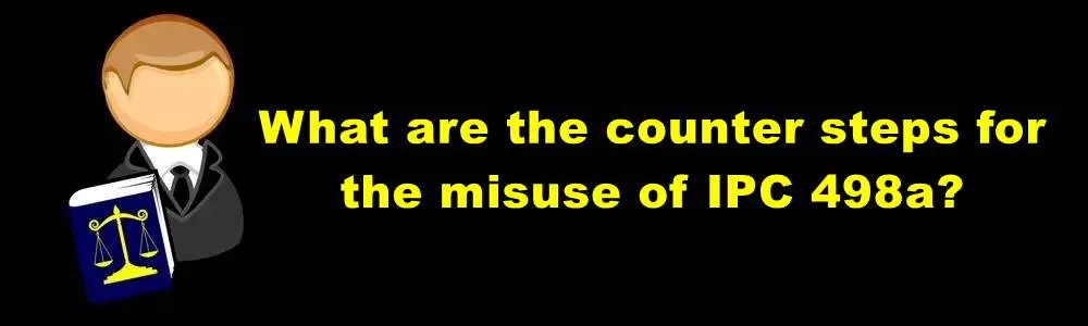 What Are The Counter Steps For The Misuse Of IPC 498a